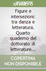 Figure e intersezioni: tra danza e letteratura. Quarto quaderno del dottorato di letterature straniere e scienze della letteratura Università di Verona libro