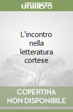 L'incontro nella letteratura cortese libro