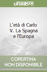 L'età di Carlo V. La Spagna e l'Europa libro