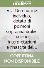 «... Un enorme individuo, dotato di polmoni soprannaturali». Funzioni, interpretazioni e rinascite del coro drammatico greco libro