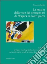 La musica dalla voce dei protagonisti da Wagner ai nostri giorni. Antologia di pagine autobiografiche, documenti e saggi... libro