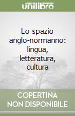 Lo spazio anglo-normanno: lingua, letteratura, cultura libro