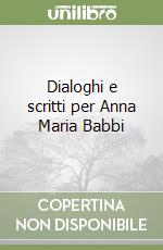 Dialoghi e scritti per Anna Maria Babbi libro