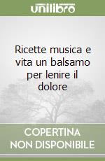 Ricette musica e vita un balsamo per lenire il dolore