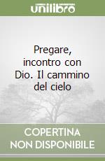 Pregare, incontro con Dio. Il cammino del cielo libro