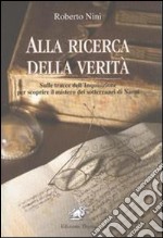 Alla ricerca della verità. Sulle tracce dell'inquisizione per scoprire il mistero dei sotterranei di Narni libro