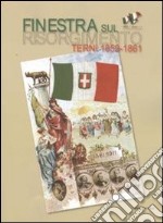 Finestra sul Risorgimento. Terni 1859-1861. Ediz. illustrata libro