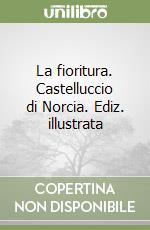 La fioritura. Castelluccio di Norcia. Ediz. illustrata libro