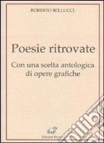 Poesie ritrovate. Con una scelta antologica di opere grafiche libro