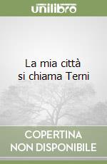 La mia città si chiama Terni
