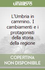 L'Umbria in cammino. I cambiamenti e i protagonisti della storia della regione libro