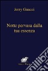 Notte pervasa dalla tua essenza libro di Guacci Jerry