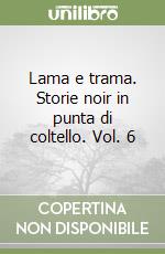 Lama e trama. Storie noir in punta di coltello. Vol. 6 libro