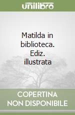 Matilda in biblioteca. Ediz. illustrata