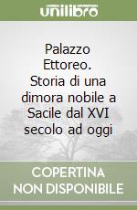 Palazzo Ettoreo. Storia di una dimora nobile a Sacile dal XVI secolo ad oggi libro