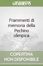 Frammenti di memoria della Pechino olimpica