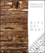 Arnaldo Pomodoro. Rive dei mari. Ediz. multilingue libro