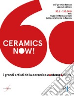 Ceramics now! I grandi artisti della ceramica contemporanea. 60° premio Faenza. Ediz. italiana e inglese libro