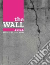 The wall book. Catalogo della mostra (Bologna, 23 novembre-6 maggio 2017). Ediz. italiana e inglese libro di Mazzanti C. (cur.)