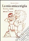 La mia amica triglia. Racconti... di poesie in labronico vernacolo libro