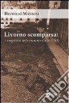 Livorno scomparsa. I magazzini delle mummie (1646-1780) libro
