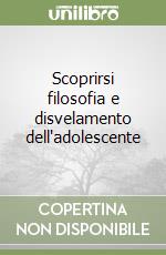 Scoprirsi filosofia e disvelamento dell'adolescente libro