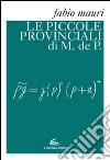 Le piccole provinciali di M. de P. libro di Mauri Fabio