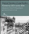 Genova che è Tutto Dire. Immagini per la 'Litania' di Giorgio Caproni. Ediz. illustrata libro