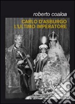 Carlo d'Asburgo, l'ultimo imperatore libro