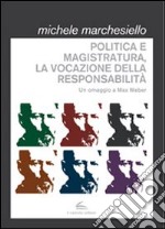 Politica e magistratura, la vocazione della responsabilità. Un omaggio a Max Weber libro