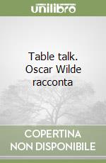 Table talk. Oscar Wilde racconta libro