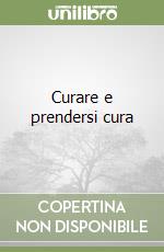 Curare e prendersi cura libro