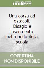 Una corsa ad ostacoli. Disagio e inserimento nel mondo della scuola libro