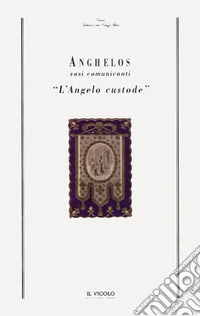 Anghelos. Vasi comunicanti. «L'angelo custode» libro