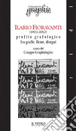 Ilario Fioravanti (1922-2012). Profilo grafologico fra grafie, firme, disegni libro