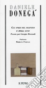 Gli spazi del silenzio e della luce. Poesie per Giorgio Morandi libro