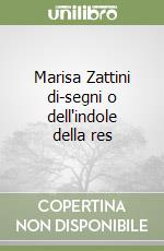 Marisa Zattini di-segni o dell'indole della res libro