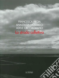 La strada collettiva. Francesca Proia, Anastasia Mostacci, Adele Cacciagrano