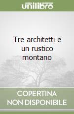 Tre architetti e un rustico montano
