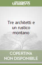 Tre architetti e un rustico montano libro