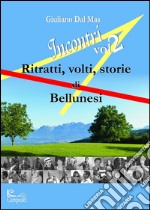 Incontri 2. Ritratti volti storie di bellunesi libro