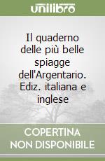 Il quaderno delle più belle spiagge dell'Argentario. Ediz. italiana e inglese libro