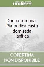 Donna romana. Pia pudica casta domiseda lanifica libro