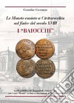 I baiocchi. Le monete coniate a Civitavecchia sul finire del secolo XVII libro