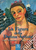 La figura della donna artista. Dall'antichità al XXI secolo libro