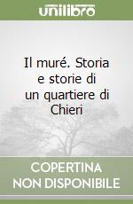 Il muré. Storia e storie di un quartiere di Chieri libro