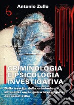 Criminologia e psicologia investigativa. Dalla nascita della criminologia all'analisi socio-psico investigativa dei serial killer