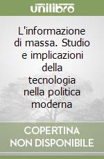 L'informazione di massa. Studio e implicazioni della tecnologia nella politica moderna libro