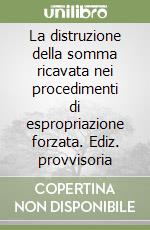 La distruzione della somma ricavata nei procedimenti di espropriazione forzata. Ediz. provvisoria libro