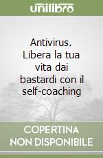 Antivirus. Libera la tua vita dai bastardi con il self-coaching